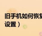 舊手機如何恢復出廠設置（聯(lián)想手機恢復出廠設置）