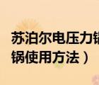 蘇泊爾電壓力鍋使用方法演示（蘇泊爾電壓力鍋使用方法）