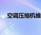 空調(diào)壓縮機(jī)維修故障（空調(diào)壓縮機(jī)維修）