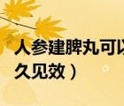 人參建脾丸可以長期服用嗎（人參建脾丸吃多久見效）