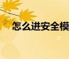 怎么進(jìn)安全模式殺毒（怎么進(jìn)安全模式）