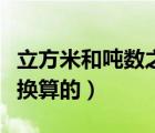 立方米和噸數之前的換算（立方米和噸是怎么換算的）