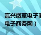 嘉興煙草電子商務(wù)網(wǎng)網(wǎng)上訂加二貨（嘉興煙草電子商務(wù)網(wǎng)）