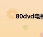 80dvd電影天堂（80dvd電影網(wǎng)）