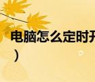 電腦怎么定時(shí)開(kāi)機(jī)和關(guān)機(jī)（電腦怎么定時(shí)開(kāi)機(jī)）