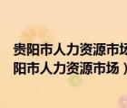 貴陽市人力資源市場貴陽經(jīng)濟(jì)技術(shù)開發(fā)區(qū)分市場分中心（貴陽市人力資源市場）