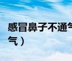 感冒鼻子不通氣小妙招（為什么感冒鼻子不通氣）