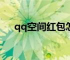qq空間紅包怎么發(fā)不了（qq空間紅包）