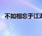 不如相忘于江湖下一句（不如相忘于江湖）