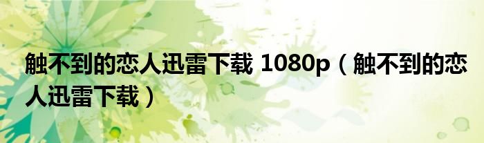 觸不到的戀人迅雷下載 1080p（觸不到的戀人迅雷下載）