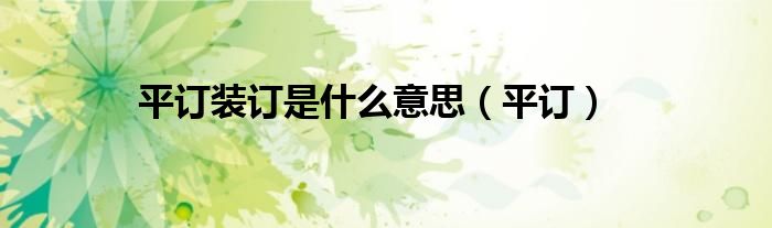 平訂裝訂是什么意思（平訂）