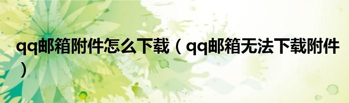 qq郵箱附件怎么下載（qq郵箱無法下載附件）
