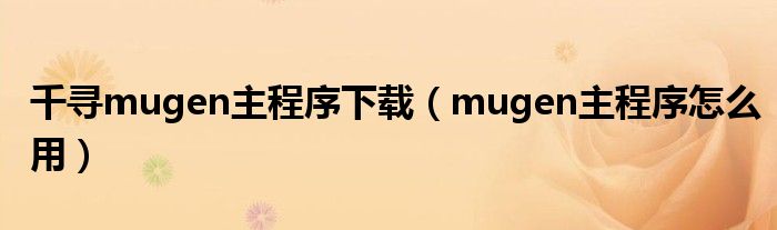 千尋mugen主程序下載（mugen主程序怎么用）