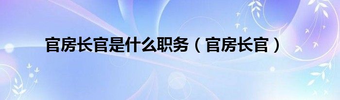 官房長(zhǎng)官是什么職務(wù)（官房長(zhǎng)官）
