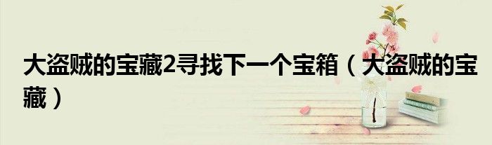 大盜賊的寶藏2尋找下一個(gè)寶箱（大盜賊的寶藏）