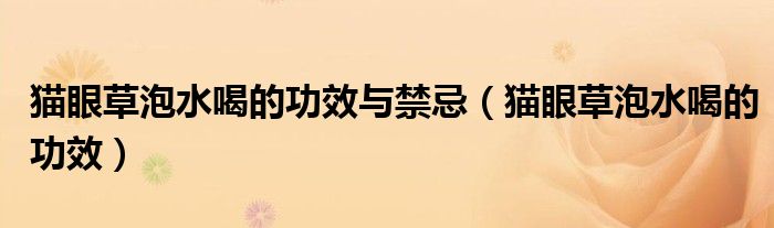 貓眼草泡水喝的功效與禁忌（貓眼草泡水喝的功效）