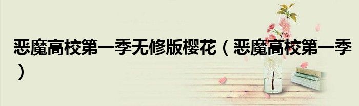 惡魔高校第一季無(wú)修版櫻花（惡魔高校第一季）
