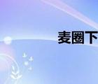 麥圈下載安裝（麥圈下載）