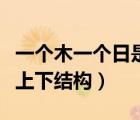 一個木一個日是什么字（一個木一個日念什么上下結(jié)構(gòu)）