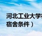 河北工業(yè)大學宿舍條件2021（河北工業(yè)大學宿舍條件）