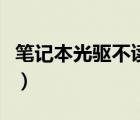 筆記本光驅(qū)不讀盤(pán)怎么辦（筆記本光驅(qū)不讀盤(pán)）