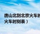 唐山北到北京火車時刻表查詢?yōu)纯h到北京站（唐山北到北京火車時刻表）