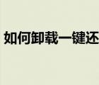 如何卸載一鍵還原精靈（卸載一鍵還原精靈）