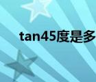 tan45度是多少分數(shù)（tan45度是多少）