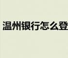 溫州銀行怎么登錄（溫州銀行網(wǎng)上銀行登錄）