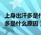 上身出汗多是什么原因及治療方法（上身出汗多是什么原因）