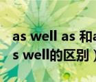 as well as 和as well的區(qū)別（as well as和as well的區(qū)別）