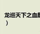 龍巡天下之血麒麟完整版（龍巡天下之血麒麟）