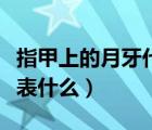 指甲上的月牙代表什么視頻（指甲上的月牙代表什么）