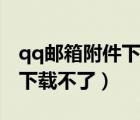 qq郵箱附件下載不了怎么回事（qq郵箱附件下載不了）