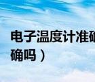 電子溫度計(jì)準(zhǔn)確嗎和溫度槍比（電子溫度計(jì)準(zhǔn)確嗎）