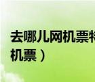 去哪兒網(wǎng)機(jī)票特價(jià)機(jī)票查詢(xún)預(yù)訂（去哪兒特價(jià)機(jī)票）