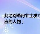 此地別燕丹壯士發(fā)沖冠指的誰（此地別燕丹壯士發(fā)沖冠相對應(yīng)的人物）