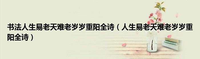書法人生易老天難老歲歲重陽全詩（人生易老天難老歲歲重陽全詩）