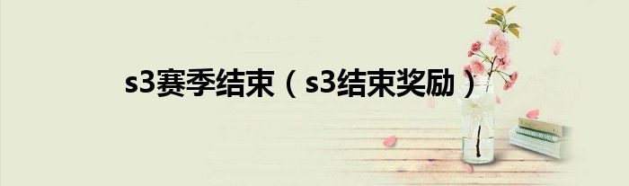 s3賽季結(jié)束（s3結(jié)束獎(jiǎng)勵(lì)）