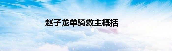 趙子龍單騎救主概括