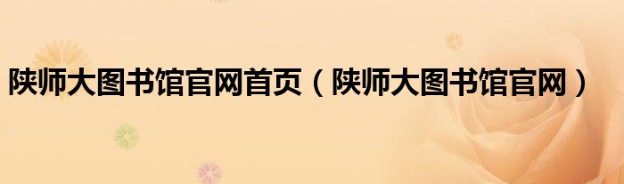 陜師大圖書館官網(wǎng)首頁（陜師大圖書館官網(wǎng)）