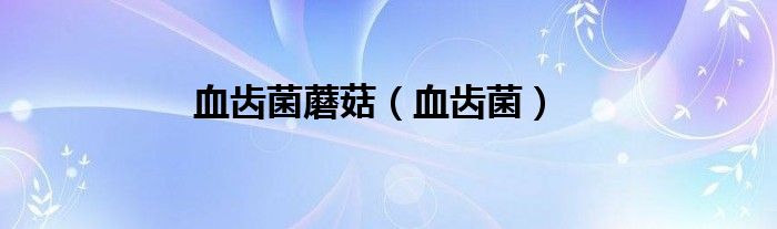 血齒菌蘑菇（血齒菌）