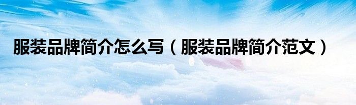 服裝品牌簡介怎么寫（服裝品牌簡介范文）