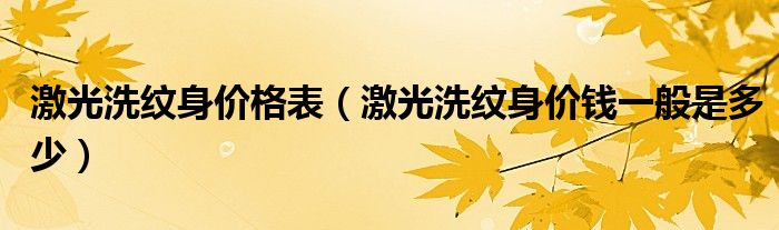 激光洗紋身價(jià)格表（激光洗紋身價(jià)錢一般是多少）