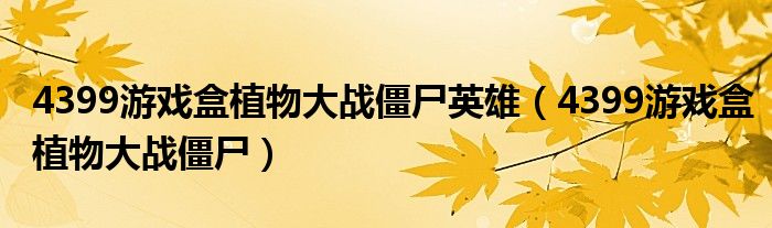 4399游戲盒植物大戰(zhàn)僵尸英雄（4399游戲盒植物大戰(zhàn)僵尸）