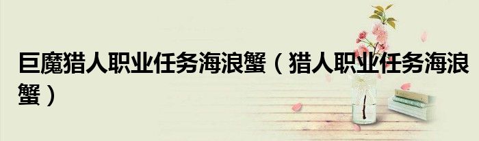 巨魔獵人職業(yè)任務(wù)海浪蟹（獵人職業(yè)任務(wù)海浪蟹）
