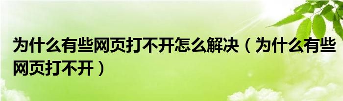 為什么有些網(wǎng)頁(yè)打不開怎么解決（為什么有些網(wǎng)頁(yè)打不開）