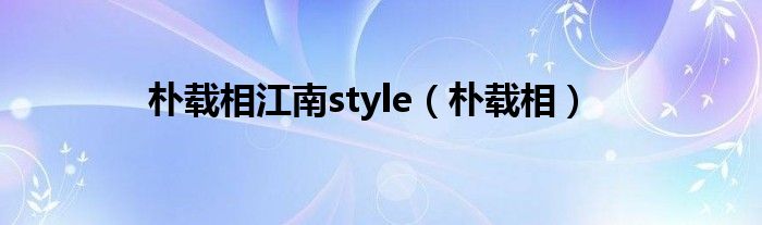 樸載相江南style（樸載相）