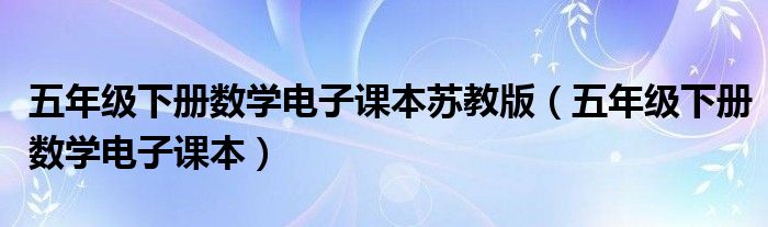 五年級下冊數(shù)學電子課本蘇教版（五年級下冊數(shù)學電子課本）