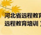 河北省遠(yuǎn)程教育培訓(xùn)微能力點的選擇（河北省遠(yuǎn)程教育培訓(xùn)）